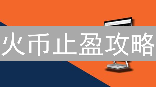 火币止盈攻略：锁定利润，避免踏空！【专家解读】