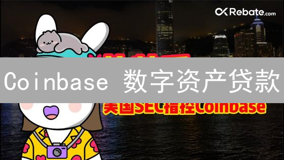 Coinbase 数字资产贷款：一场机遇还是潜在风险？你不得不知道的秘密！