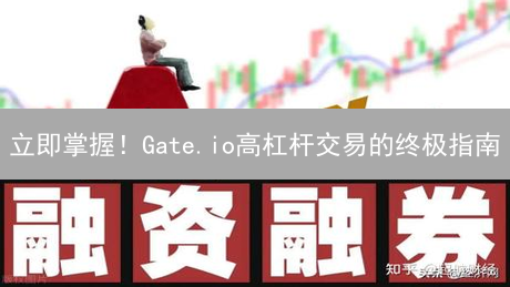 立即掌握！Gate.io高杠杆交易的终极指南