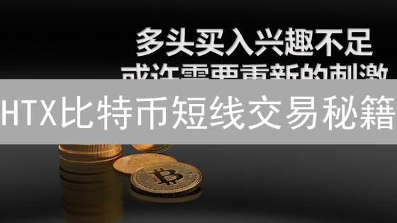 HTX比特币短线交易秘籍：抓住机遇，稳健盈利！（附实用策略）