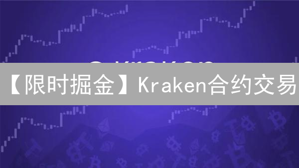 【限时掘金】Kraken合约交易：稳健策略助你乘风破浪！