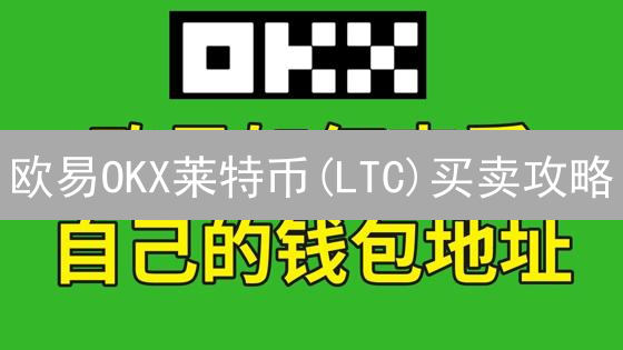 欧易OKX莱特币(LTC)买卖攻略：新手也能轻松交易指南【2024最新】