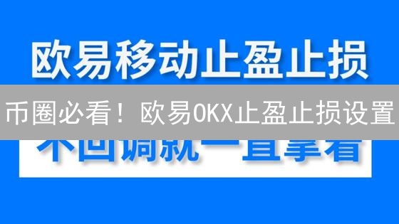 币圈必看！欧易OKX止盈止损设置：现在就学会！